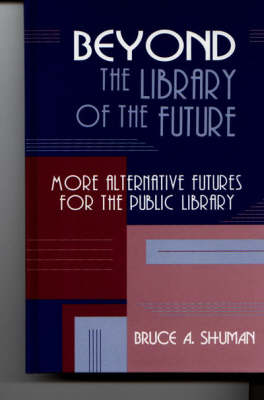 Beyond the Library of the Future: More Alternative Futures for the Public Library (Paperback)