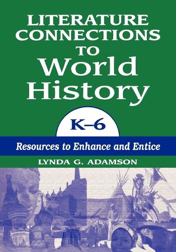 Literature Connections to World History K6: Resources to Enhance and Entice (Paperback)