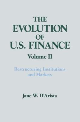 The The Evolution of U.S. Finance: The Evolution of US Finance: v. 2: Restructuring Institutions and Markets Restructuring Institutions and Markets Volume 2 (Hardback)