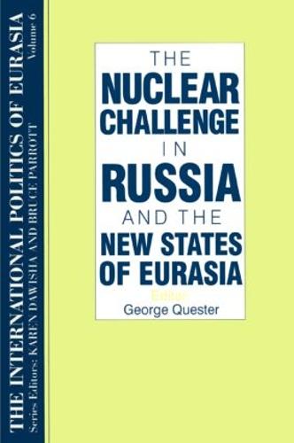 The International Politics of Eurasia: v. 6: The Nuclear Challenge in Russia and the New States of Eurasia (Hardback)