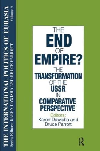 The International Politics of Eurasia: v. 9: The End of Empire? Comparative Perspectives on the Soviet Collapse (Paperback)