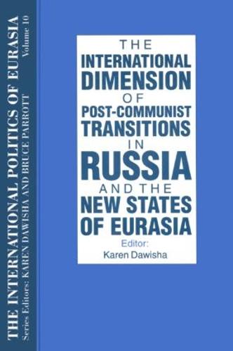 The International Politics of Eurasia: v. 10: The International Dimension of Post-communist Transitions in Russia and the New States of Eurasia (Hardback)