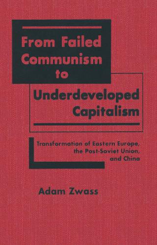From Failed Communism to Underdeveloped Capitalism: Transformation of Eastern Europe, the Post-Soviet Union and China: Transformation of Eastern Europe, the Post-Soviet Union and China (Hardback)