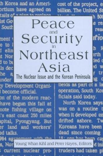 Peace and Security in Northeast Asia: Nuclear Issue and the Korean Peninsula: Nuclear Issue and the Korean Peninsula (Hardback)