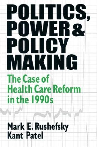 Politics, Power and Policy Making: Case of Health Care Reform in the 1990s: Case of Health Care Reform in the 1990s (Hardback)