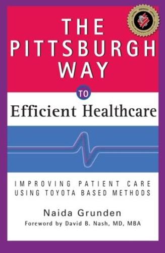 The Pittsburgh Way to Efficient Healthcare: Improving Patient Care Using Toyota Based Methods (Hardback)