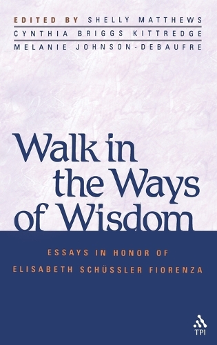 Walk in the Ways of Wisdom: Essay in Honor of Elisabeth Schussler Fiorenza (Hardback)