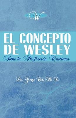 El Concepto de Wesley Sobre La Perfecci N Cristiana (Paperback)
