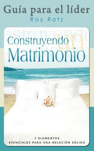 CONSTRUYENDO UN MATRIMONIO-GUIA PARA EL LIDER (Spanish: Leader's Guide) (Paperback)