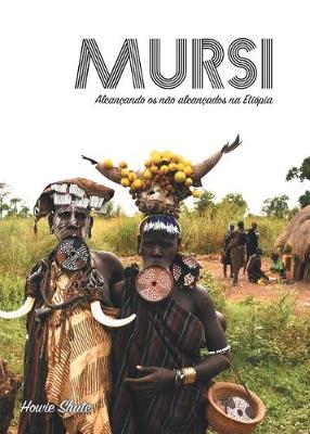 Mursi: Alcan�ando OS N�o Alcan�ados Na Eti�pia (Paperback)