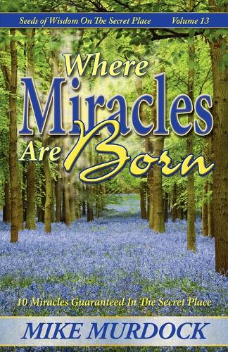 Where Miracles Are Born (Seeds Of Wisdom on The Secret Place, Volume 13) (Paperback)