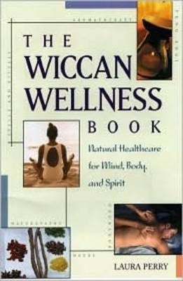 The Wiccan Wellness Book: Natural Healthcare for Mind, Body, and Spirit (Paperback)