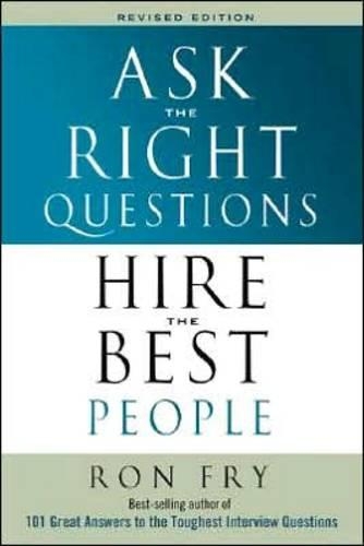 Ask the Right Questions, Hire the Best People: Revised Edition (Paperback)