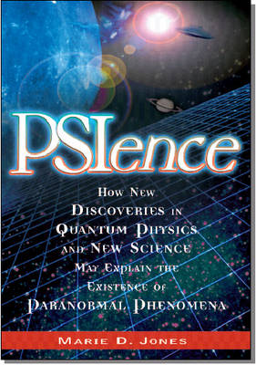 Psience: How New Discoveries in Quantum Physics and New Science May Explain the Existence of Paranormal Phenomena (Paperback)