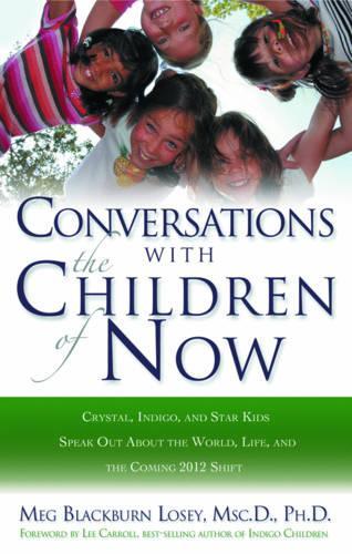 Coversations with the Children of Now: Crystal, Indigo, and Star Kids Speak out About the World and the Coming 2012 Shift (Paperback)