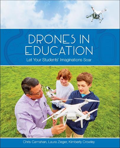 Drones in Education: Let your Students' Imaginations Soar (Paperback)