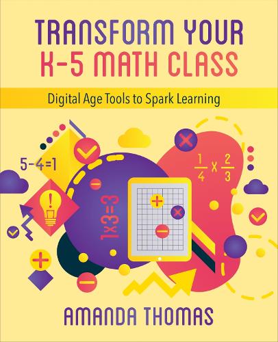 Transform Your K-5 Math Class: Digital Age Tools to Spark Learning (Paperback)
