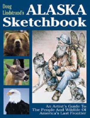 Doug Lindstrand's Alaska Sketchbook: An Artist's Guide to the People and Wildlife of America's Last Frontier (Paperback)
