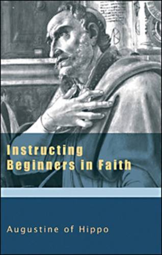 Instructing Beginners in Faith: v. 5 - The Works of Saint Augustine: a Translation for the 21st Century (Paperback)