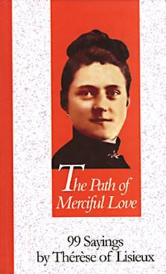 The Path of Merciful Love: 99 Sayings by Therese of Lisieux - 99 Words to Live by S. (Hardback)