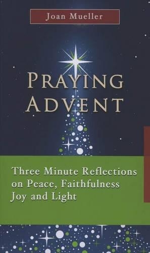 Praying Advent: Three Minute Reflections on Peace, Faithfulness Joy and Light (Paperback)