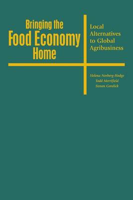 Bringing the Food Economy Home: Local Alternatives to Global Agribusiness (Hardback)