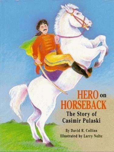 Hero on Horseback: The Story of Casimir Pulaski (Hardback)
