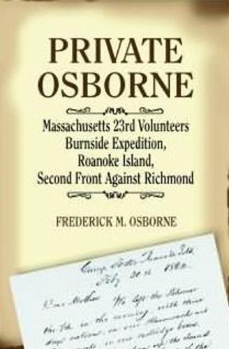 Private Osborne, Massachusetts 23rd Volunteers: Burnside Expedition, Roanoke Island, Second Front Against Richmond (Paperback)