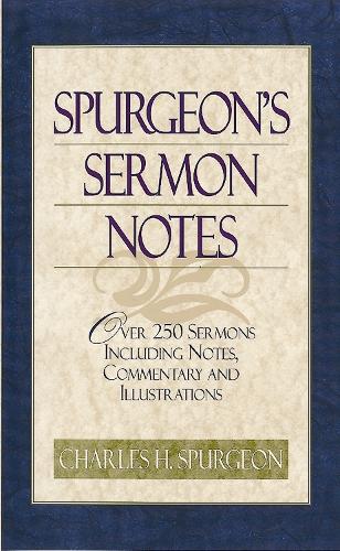 Spurgeon's Sermon Notes: Over 250 Sermons Including Notes, Commentary and Illustrations (Hardback)