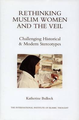 Rethinking Muslim Women and the Veil: Challenging Historical and Modern Stereotypes (Hardback)