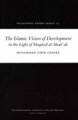 The Islamic Vision of Development in the Light of Maqasid Al-Shariah - Occasional Paper No. 15 (Paperback)