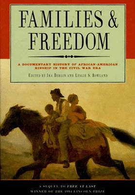 Families and Freedom: Documentary History of African-American Kinship in the Civil War Era (Hardback)