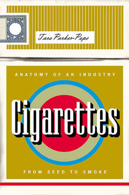 Cigarettes: Anatomy of an Industry from Seed to Smoke (Hardback)