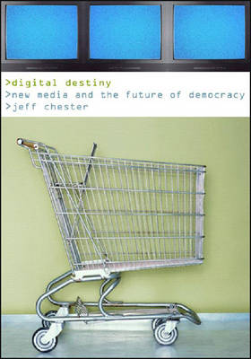 Digital Destiny: New Media and the Future of Democracy (Hardback)