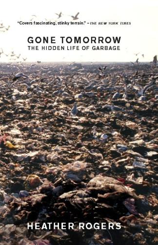 Gone Tomorrow: The Hidden Life of Garbage (Hardback)