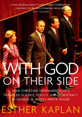 With God On Their Side: How Christian Fundamentalists Trampled Science, Policy, and Democracy in Geoge W Bush's White House (Hardback)