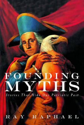 Founding Myths: Stories that Hide Our Patriotic Past (Hardback)