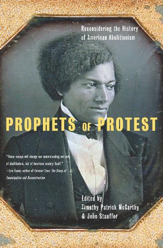 Prophets Of Protest: Reconsidering the History of American Abolitionism (Hardback)