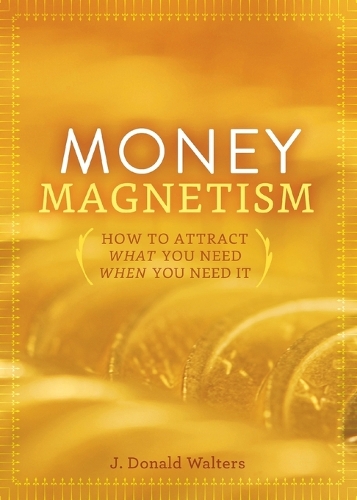 Money Magnetism: How to Attract What You Need When You Need it (Paperback)