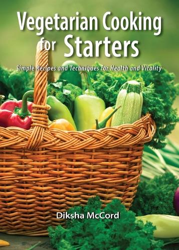 Vegetarian Cooking for Starters: Simple Recipes & Techniques for Health & Vitality (Paperback)