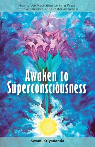 Awaken to Superconsciousness: How to Use Meditation for Inner Peace, Intuitive Guidance, and Greater Awareness (Paperback)
