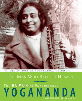 The Man Who Refused Heaven - the Humor of Paramhansa Yogananda: The Humor of Paramhansa Yogananda
the Wisdom of Yogananda, Volume 8 - Wisdom of Yogananda (Paperback)