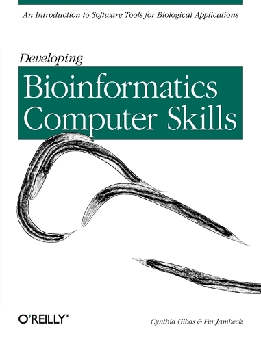 Developing Bioinformatics Computer Skills: An Introduction to Software Tools for Biological Application (Book)