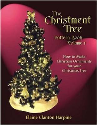 The Christment Tree: How to Make Christian Ornaments for Your Christmas Tree Volume 1 (Paperback)