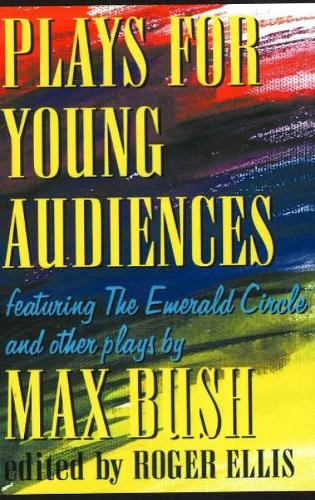 Plays for Young Audiences, 2nd Edition: Featuring the Emerald Circle & Other Plays by Max Bush (Paperback)