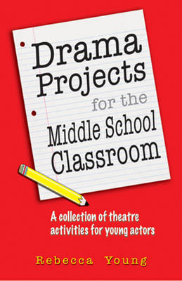 Drama Projects for the Middle School Classroom: A Collection of Theatre Activities for Young Actors (Paperback)