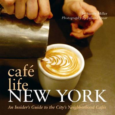 Cafe Life New York: An Insider's Guide to the City's Neighborhood Cafes - Cafe Life (Paperback)