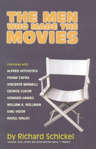 The Men Who Made the Movies - Richard Schickel