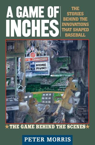 A Game of Inches: The Stories Behind the Innovations That Shaped Baseball: The Game Behind the Scenes - A Game of Inches (Hardback)