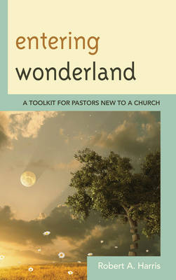 Entering Wonderland: A Toolkit for Pastors New to a Church (Paperback)